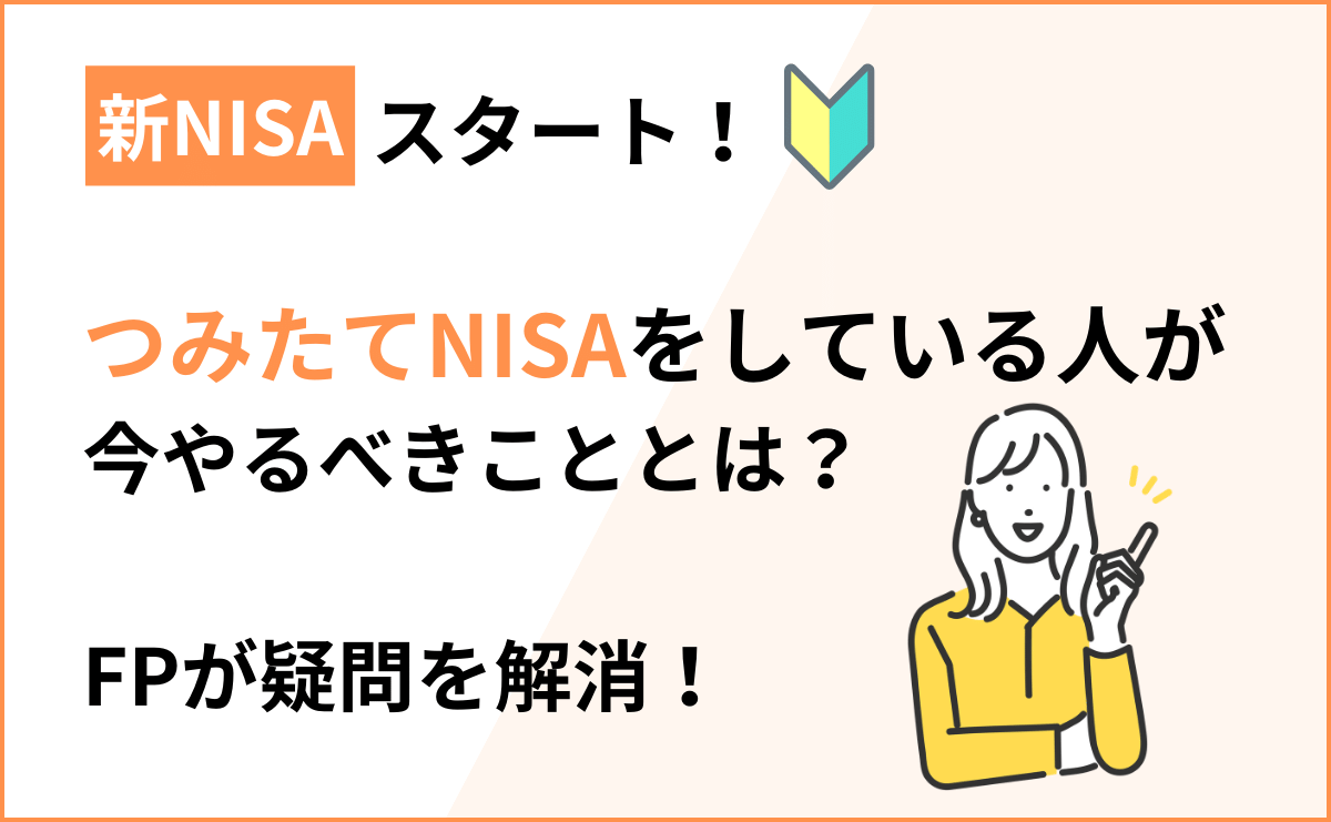 もうすぐ新NISA！つみたてNISAをしている人が今やるべきことって！？FPが疑問を解消